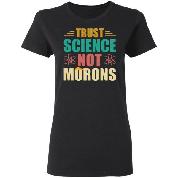 Trust Science Not Morons Anti-Trump T-Shirt