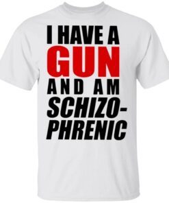I Have A Gun And Am Schizophrenic T-Shirt
