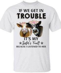 Cow Flower If we get in trouble it’s my sister’s fault T-Shirt