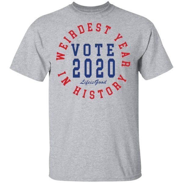 Weirdest year in history vote 2020 life is good T-Shirt