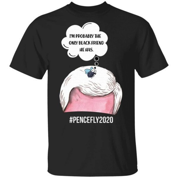 I’m Probably His Only Black Friend Mike Pence Fly 2020 T-Shirt