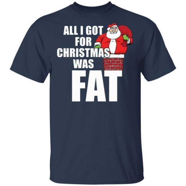 Santa Claus all I got for Christmas was fat T-Shirt