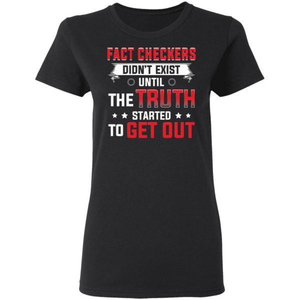 Fact Checkers Didn’t Exist Until The Truth Started To Get Out T-Shirt