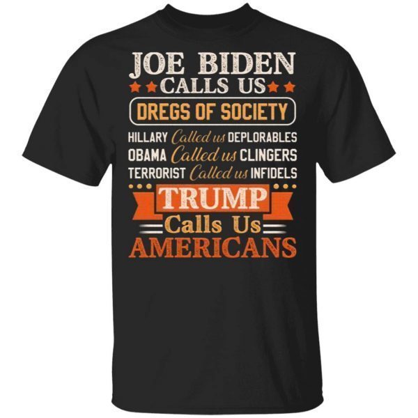 Joe Biden Calls Us Dregs Of Society Trump Calls Us Americans Pro Trump Political T-Shirt