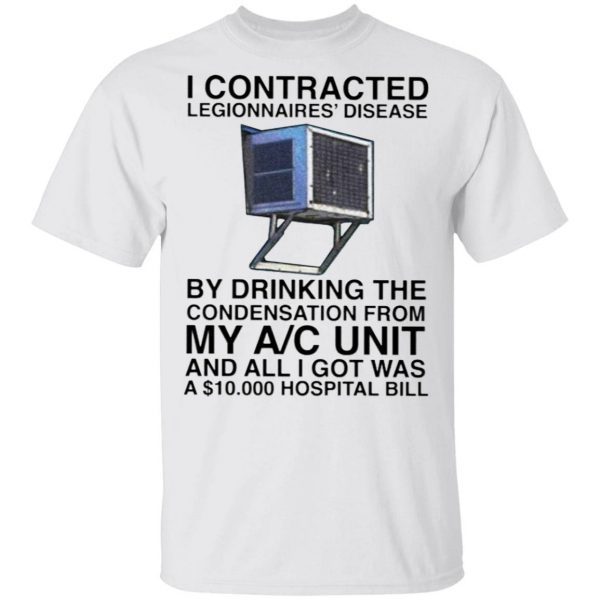 I Contracted Legionnaires Disease By Drinking The Condensation From My AC Unit T-Shirt