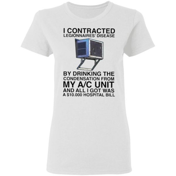 I Contracted Legionnaires Disease By Drinking The Condensation From My AC Unit T-Shirt
