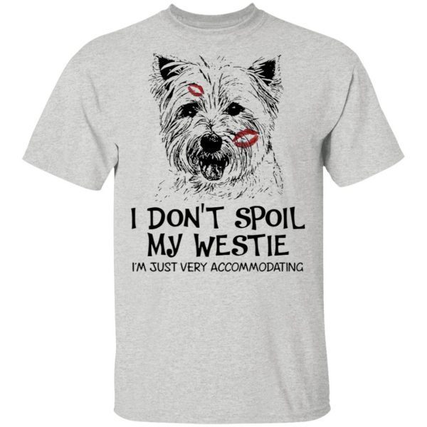 I Don’t Spoil My Westie I’m Just Very Accommodating T-Shirt