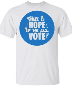 There is Hope if we all Vote T-Shirt