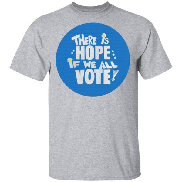 There is Hope if we all Vote T-Shirt