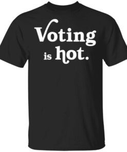 Voting Is Hot T-Shirt