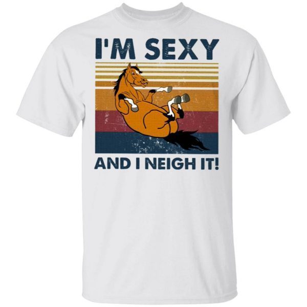 I’m Sexy And I Neigh It Horse T-Shirt