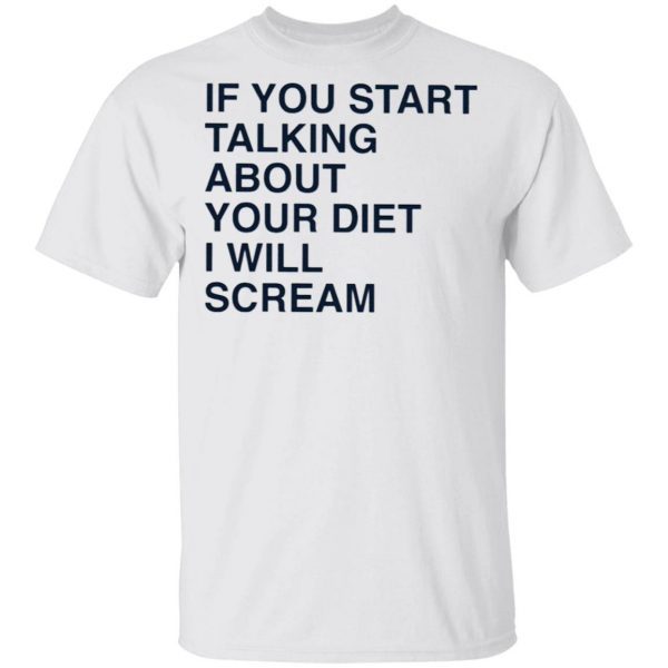 If You Start Talking About Your Diet I Will Scream T-Shirt