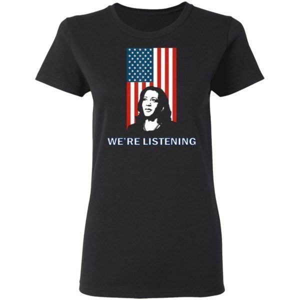 Political VP Candidate – We’re Listening to Kamala Harris T-Shirt