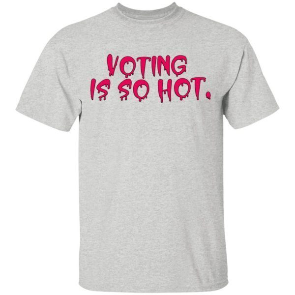 Voting is hot T-Shirt