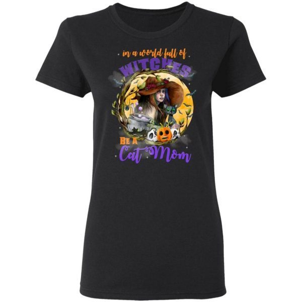 In a World Full of Witches Be a Cat Mom Funny Halloween T-Shirt