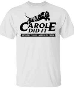 Carole Did It – Carole Baskin Definitely Fed Her Husband To Tigers T-Shirt