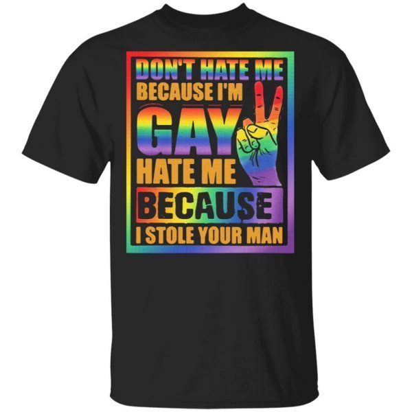 Official Don’t Hate Me Because I’m Gay Hate Me Because I Stole Your Man T-Shirt