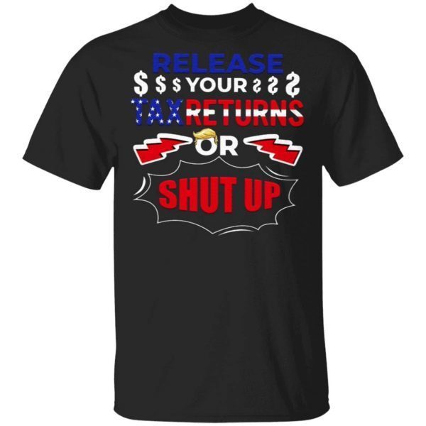 Release Your Tax Returns Or Shut Up T-Shirt