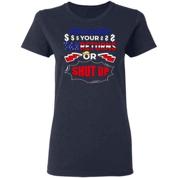 Release Your Tax Returns Or Shut Up T-Shirt