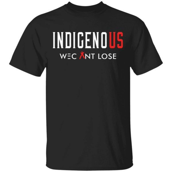 Indigenous We Can Lose T-Shirt