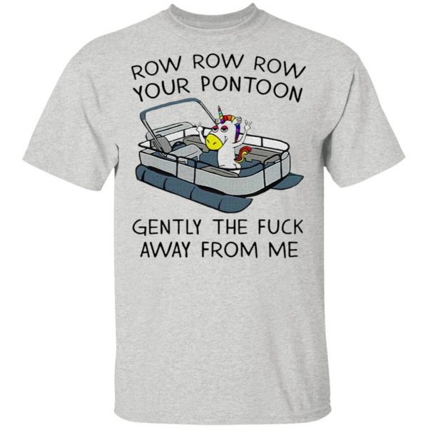 Official Unicorn Row Row Row your Pontoon gently the fuck away from me T-Shirt