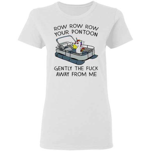 Official Unicorn Row Row Row your Pontoon gently the fuck away from me T-Shirt