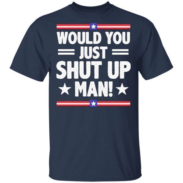 Would You Just Shut Up Man trump Biden debate 2020 T-Shirt