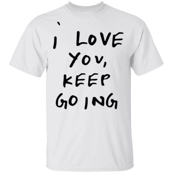 I Love You , Keep Going T-Shirt
