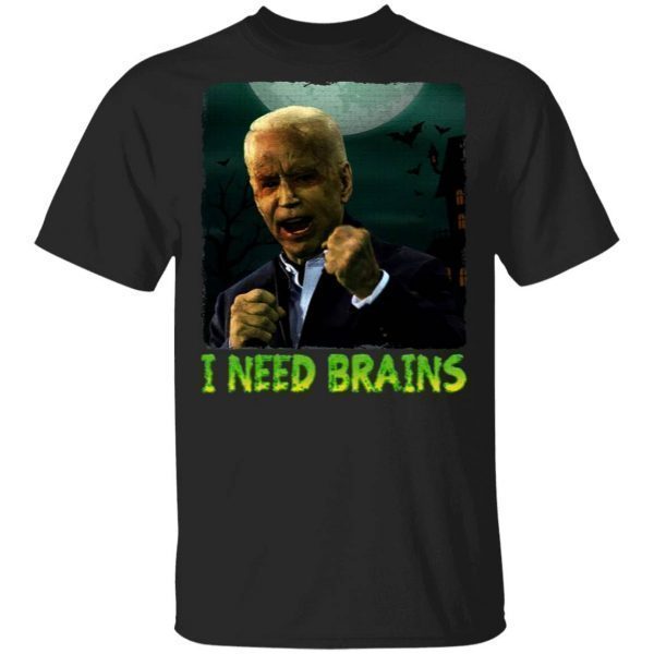 I Need Brains Funny Joe Biden T-Shirt