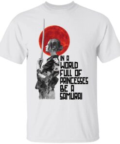 In A World Full Of Princesses Be A Samurai T-Shirt