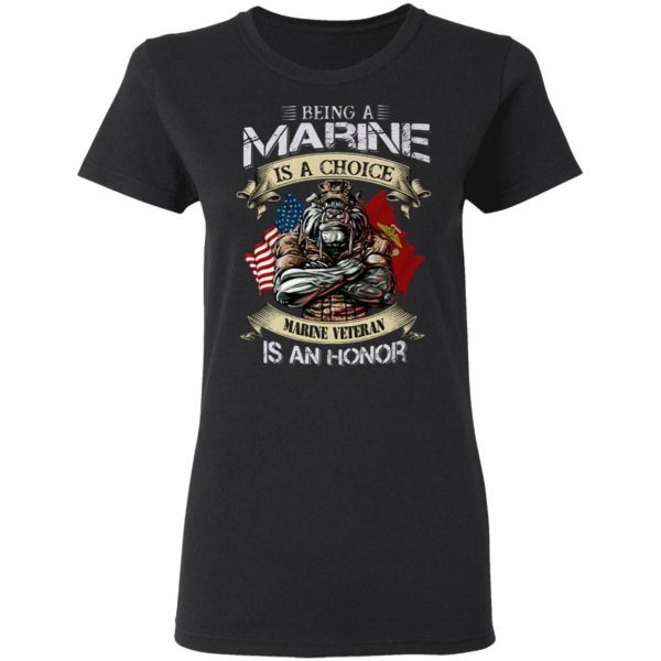 Being a marine is a choice Marine Veteran is an honor T-Shirt