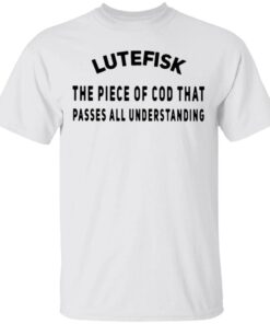 Lutefisk Piece Of Cod That Passes All Understanding T-Shirt