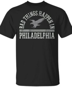 Bad things happen in philadelphia T-Shirt