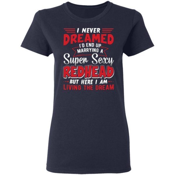 I Never Dreamed I’d End Up Marrying A Super Sexy Redhead Funny Saying T-Shirt
