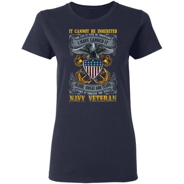 It Cannot Be Inherited Nor Can It Ever Be Purchased Navy Veteran Print On Back Only Plain Front T-Shirt