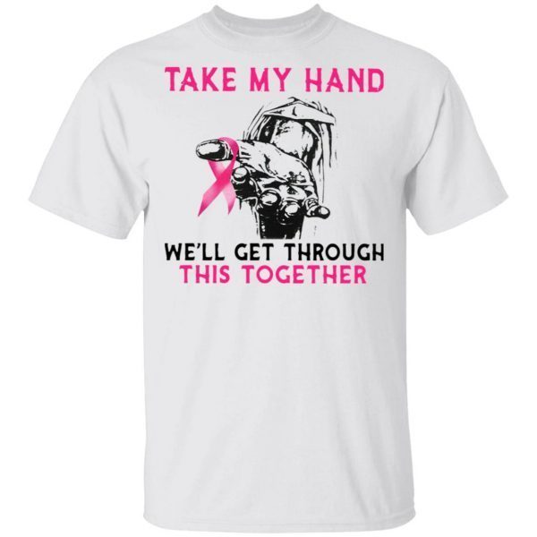 Take My Hand We’ll Get Through This Together T-Shirt