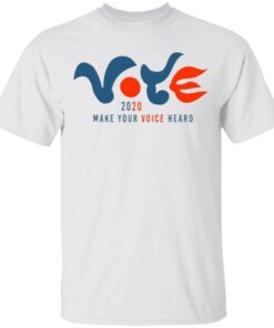 Vote 2020 Make Your Voice Heard T-Shirt
