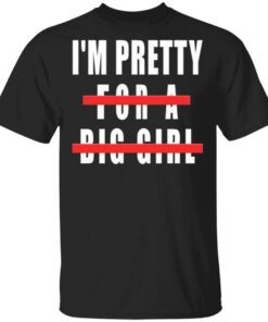 I’m Pretty For A Big Girl T-Shirt