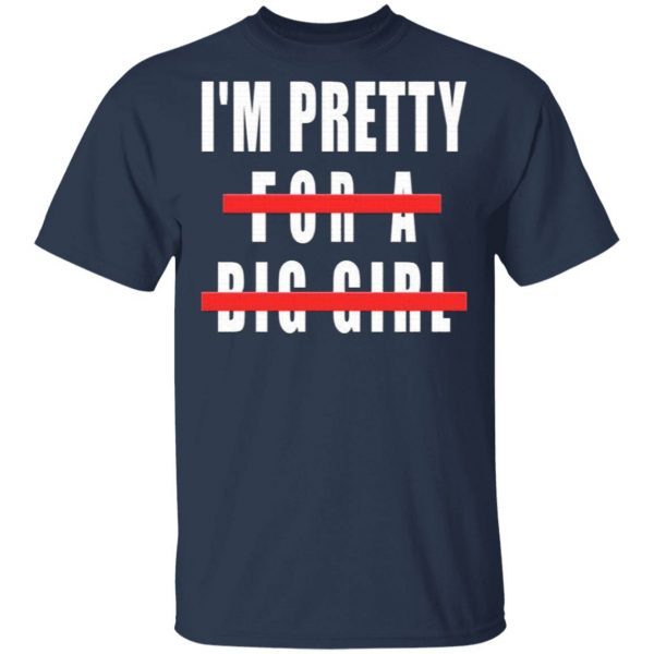 I’m Pretty For A Big Girl T-Shirt