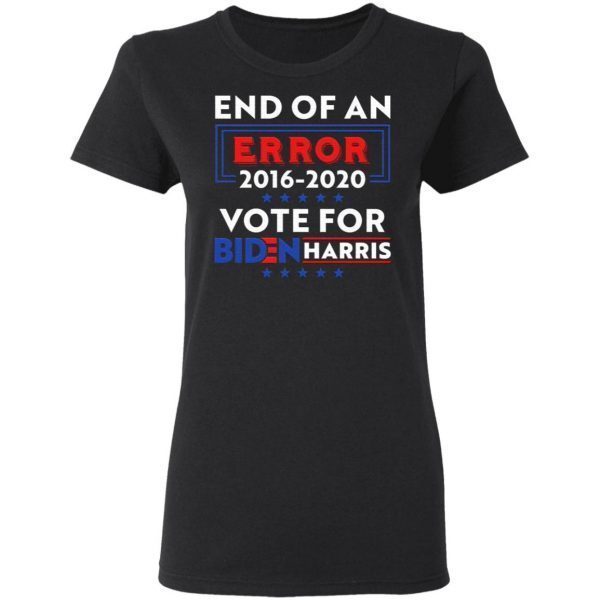 End Of An Error Biden Harris 2016-2020 Vote For Biden Harris T-Shirt