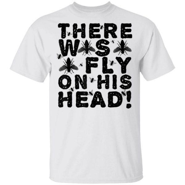 There Was Fly On His Head Debate T-Shirt