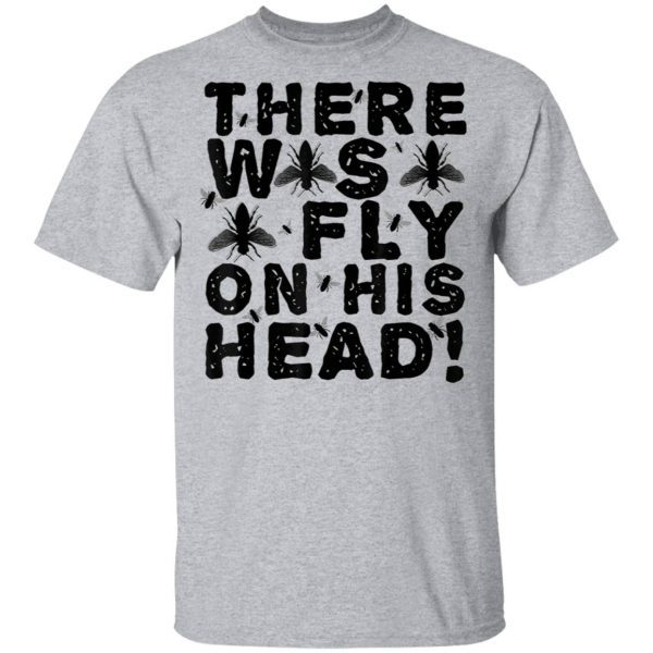 There Was Fly On His Head Debate T-Shirt