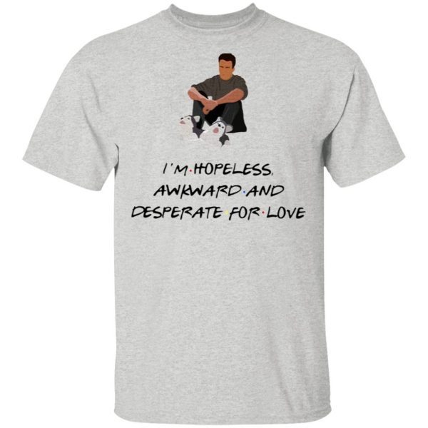 Chandler I’m Hopeless Awkward And Desperate For Love T-Shirt