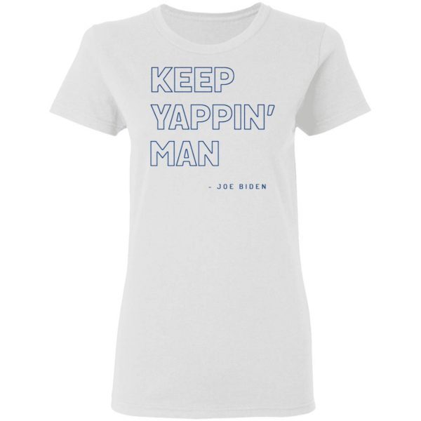 Keep Yappin’ Man Joe Biden T-Shirt