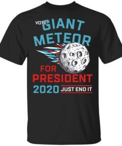 Vote Giant Meteor For President 2020 Just End It T-Shirt