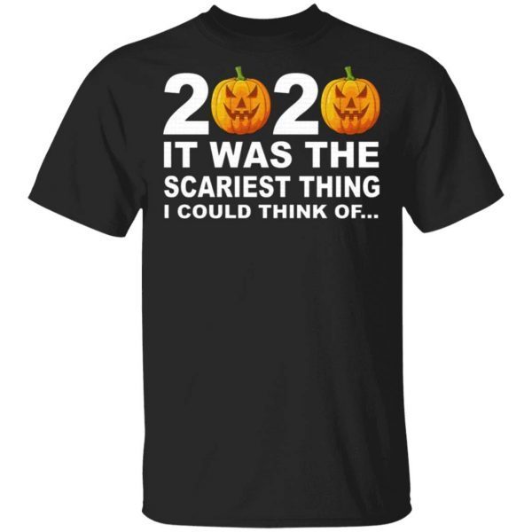 2020 It Was The Scariest Thing I Could Think Of T-Shirt