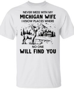 Never Mess With My Michigan Wife I Know Place Where No One Will Find You T-Shirt