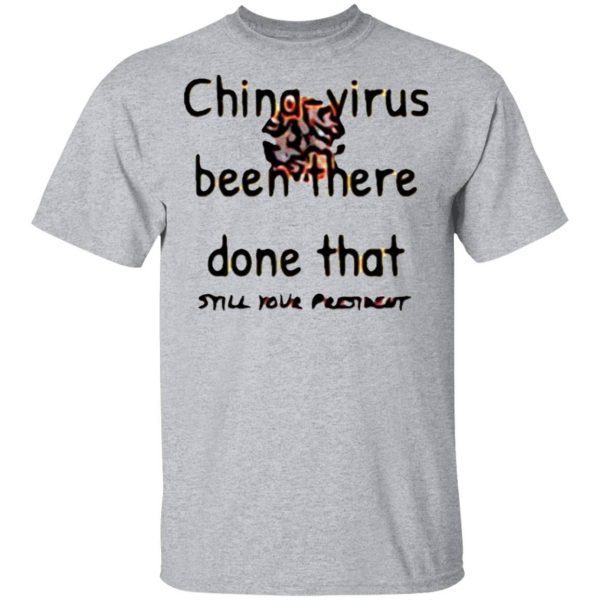 China-virus Been There Done That Still Your President T-Shirt