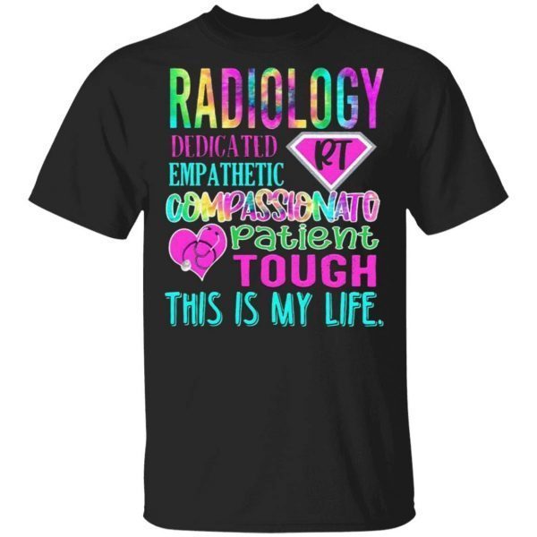 Radiology Dedicated Empathetic Compassionate Patient Tough This Is My Life T-Shirt