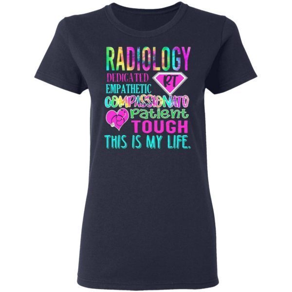 Radiology Dedicated Empathetic Compassionate Patient Tough This Is My Life T-Shirt